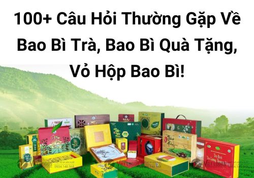 TOP 100 Câu Hỏi Thường Gặp Về Bao Bì Trà, Bao Bì Quà Tặng, Vỏ Hộp Bao Bì